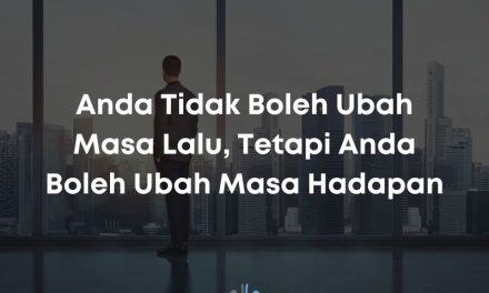 Anda Tidak Boleh Ubah Masa Lalu, Tetapi Anda Boleh Ubah Masa Hadapan